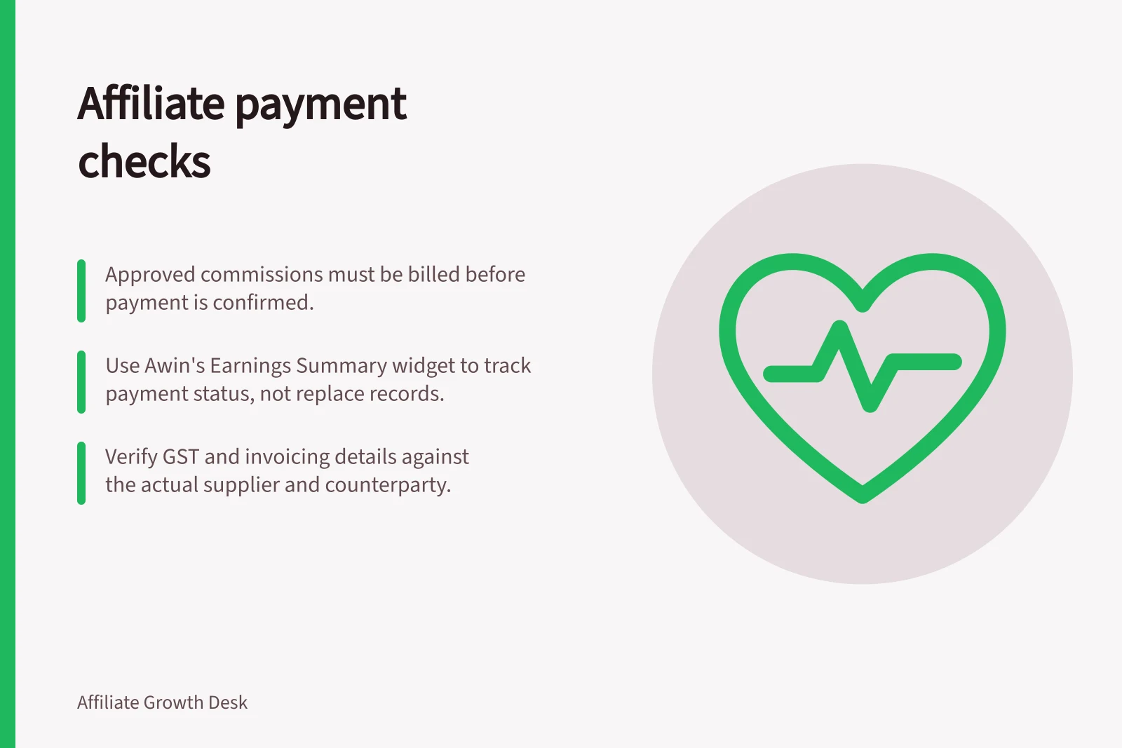 Affiliate payment checks: Approved commissions must be billed before payment is confirmed.; Use Awin's Earnings Summary widget to track payment status, not replace records.; Verify GST and invoicing details against the actual supplier and counterparty.