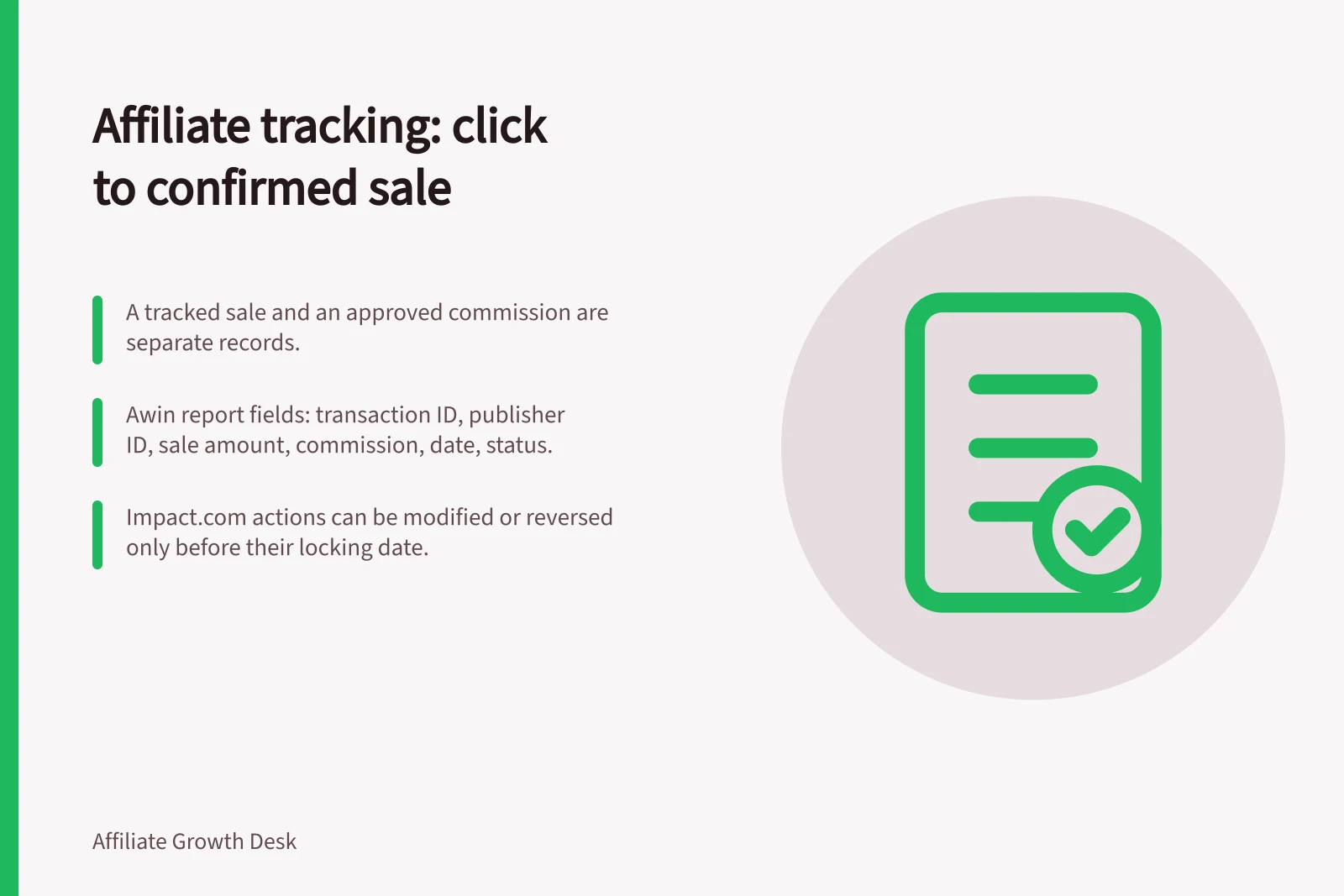 Affiliate tracking: click to confirmed sale: A tracked sale and an approved commission are separate records.; Awin report fields: transaction ID, publisher ID, sale amount, commission, date, status.; Impact.com actions can be modified or reversed only before their locking date.
