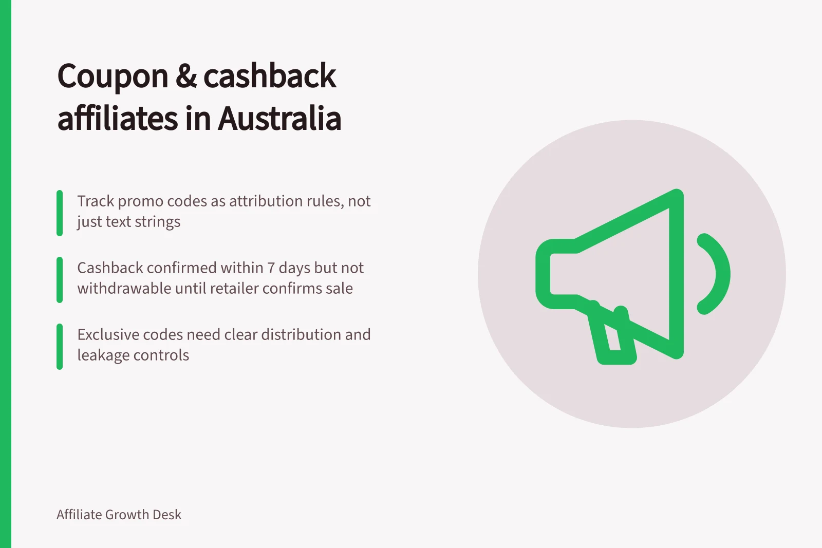 Coupon & cashback affiliates in Australia: Track promo codes as attribution rules, not just text strings; Cashback confirmed within 7 days but not withdrawable until retailer confirms sale; Exclusive codes need clear distribution and leakage controls