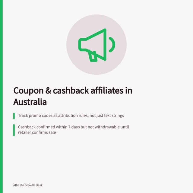 Coupon & cashback affiliates in Australia: Track promo codes as attribution rules, not just text strings; Cashback confirmed within 7 days but not withdrawable until retailer confirms sale; Exclusive codes need clear distribution and leakage controls. Coupon and cashback affiliates