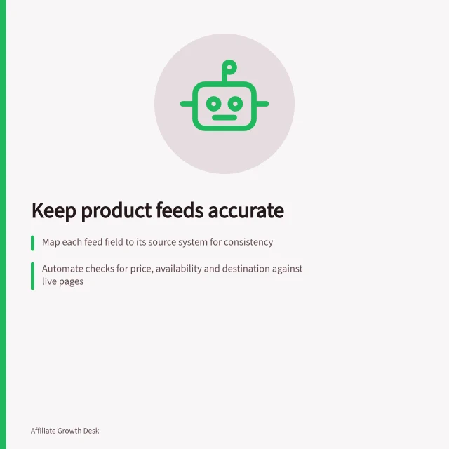 Keep product feeds accurate: Map each feed field to its source system for consistency; Automate checks for price, availability and destination against live pages; Correct errors by updating source data and alerting affected partners. Keeping product feeds accurate for content partners
