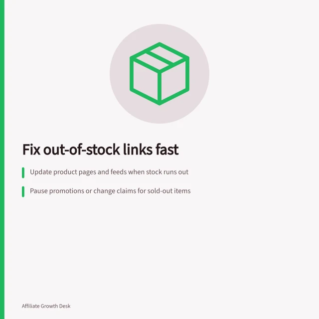 Fix out-of-stock links fast: Update product pages and feeds when stock runs out; Pause promotions or change claims for sold-out items; Correct variant-specific tiles if only one size is unavailable. Preventing out-of-stock products from wasting affiliate clicks