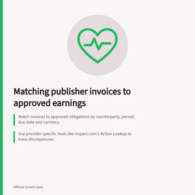 Matching publisher invoices to approved earnings: Match invoices to approved obligations by counterparty, period, due date and currency.; Use provider-specific tools like impact.com's Action Lookup to trace discrepancies.; Retain both original and converted amounts when currencies differ. Reconciling publisher invoices with approved earnings