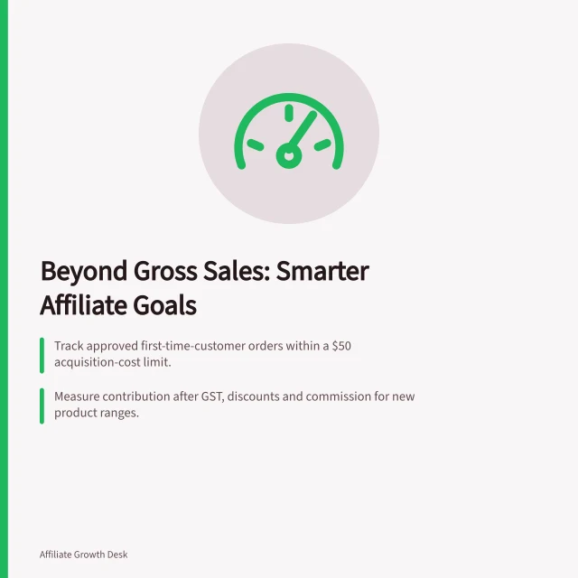 Beyond Gross Sales: Smarter Affiliate Goals: Track approved first-time-customer orders within a $50 acquisition-cost limit.; Measure contribution after GST, discounts and commission for new product ranges.; Use holdout groups to estimate additional demand beyond credited sales. Setting an affiliate programme objective beyond gross sales