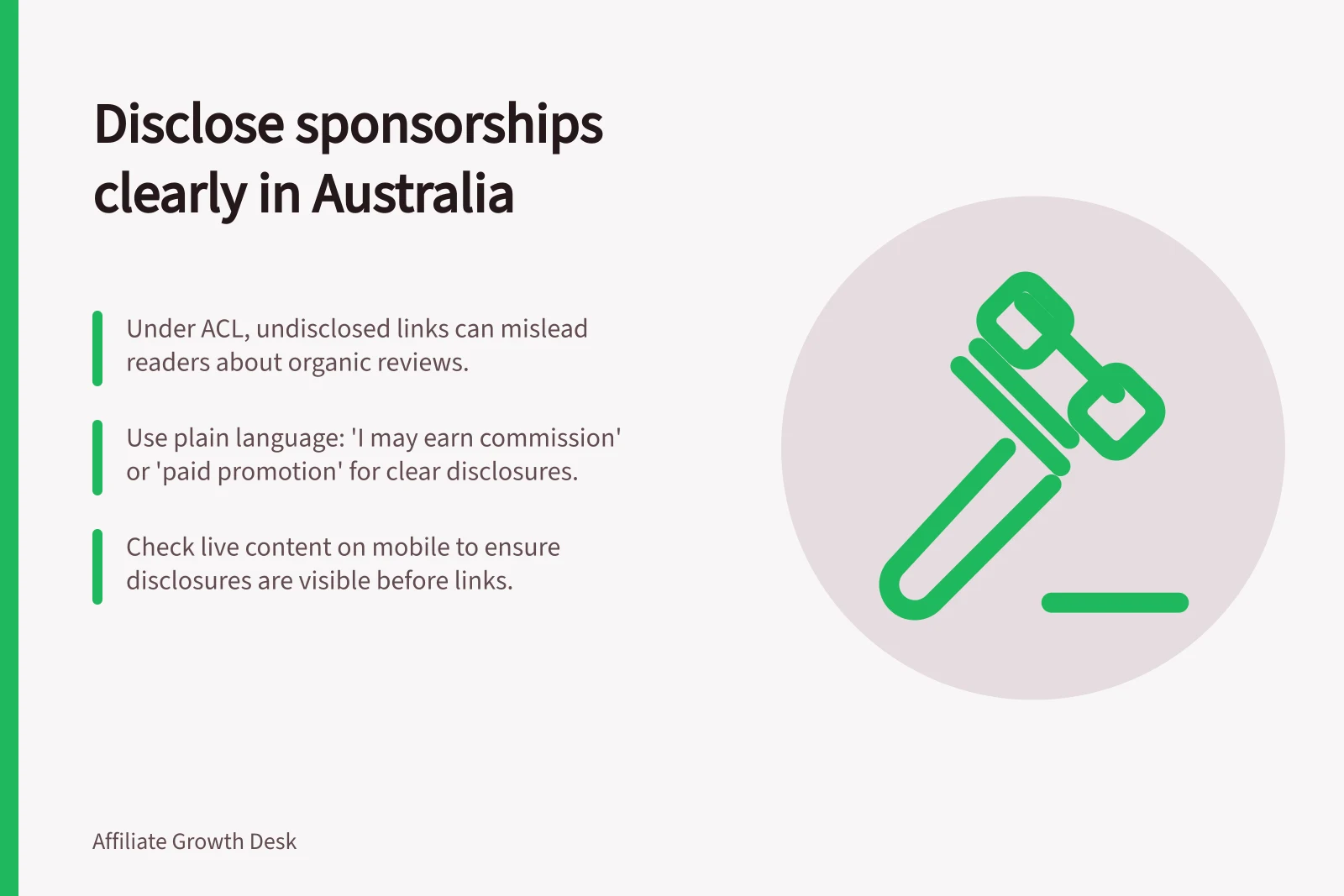 Disclose sponsorships clearly in Australia: Under ACL, undisclosed links can mislead readers about organic reviews.; Use plain language: 'I may earn commission' or 'paid promotion' for clear disclosures.; Check live content on mobile to ensure disclosures are visible before links.