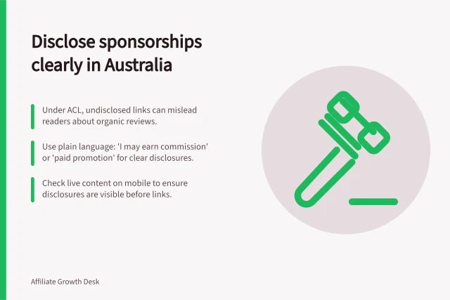 Disclose sponsorships clearly in Australia: Under ACL, undisclosed links can mislead readers about organic reviews.; Use plain language: 'I may earn commission' or 'paid promotion' for clear disclosures.; Check live content on mobile to ensure disclosures are visible before links. Setting expectations for sponsored and affiliate disclosures