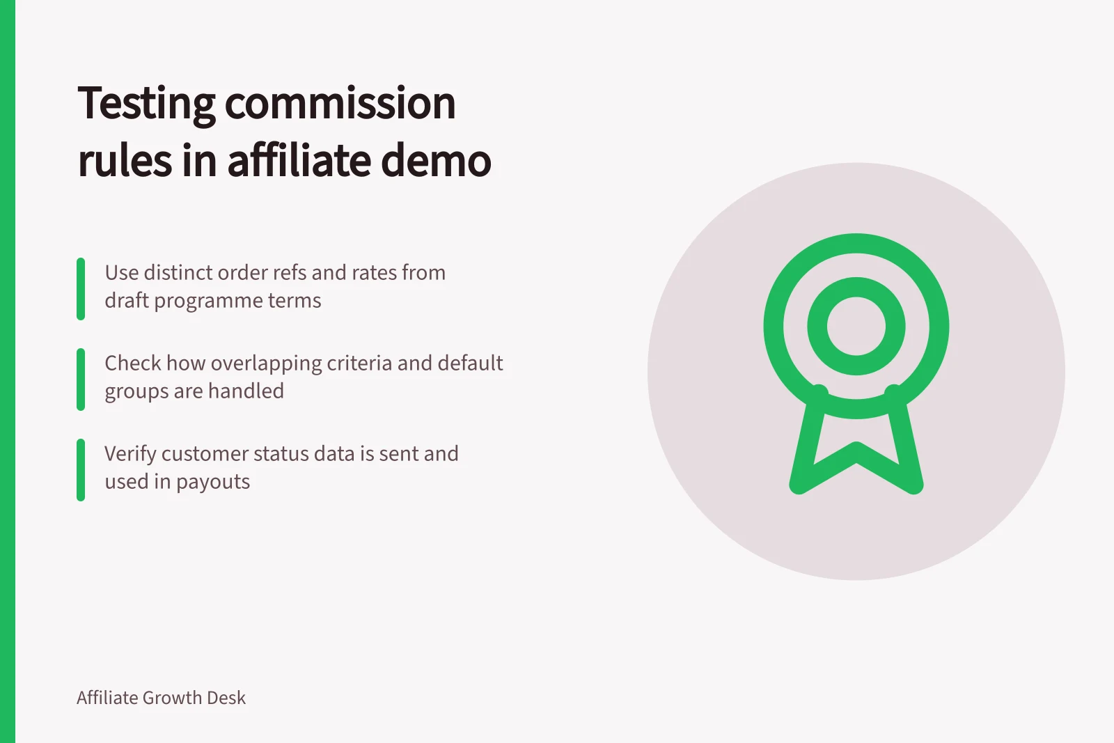 Testing commission rules in affiliate demo: Use distinct order refs and rates from draft programme terms; Check how overlapping criteria and default groups are handled; Verify customer status data is sent and used in payouts