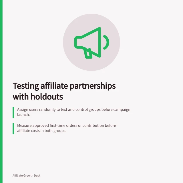 Testing affiliate partnerships with holdouts: Assign users randomly to test and control groups before campaign launch.; Measure approved first-time orders or contribution before affiliate costs in both groups.; Compare results using fixed rules for exposure, observation period and currency. Using a holdout to test an affiliate partnership